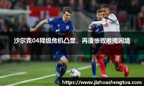 沙尔克04降级危机凸显，再遭惨败难掩困境