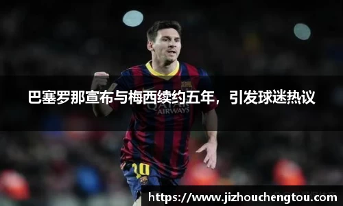 巴塞罗那宣布与梅西续约五年，引发球迷热议