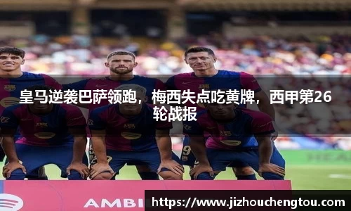 皇马逆袭巴萨领跑，梅西失点吃黄牌，西甲第26轮战报