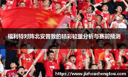福利特对阵北安普敦的精彩较量分析与赛前预测