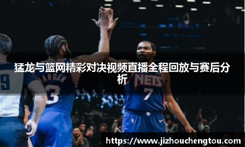 猛龙与篮网精彩对决视频直播全程回放与赛后分析