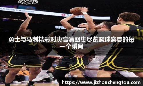 勇士与马刺精彩对决高清图集尽览篮球盛宴的每一个瞬间