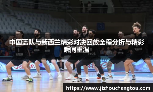 中国蓝队与新西兰精彩对决回放全程分析与精彩瞬间重温
