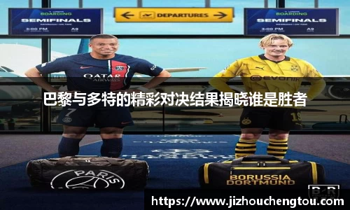 巴黎与多特的精彩对决结果揭晓谁是胜者