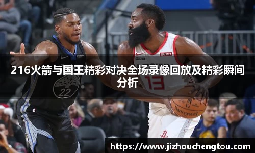 216火箭与国王精彩对决全场录像回放及精彩瞬间分析