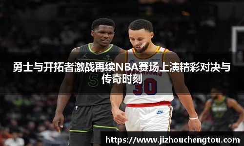 勇士与开拓者激战再续NBA赛场上演精彩对决与传奇时刻