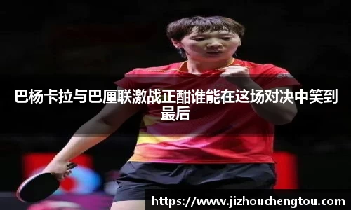 巴杨卡拉与巴厘联激战正酣谁能在这场对决中笑到最后