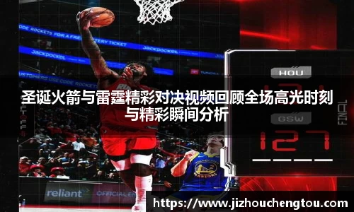 圣诞火箭与雷霆精彩对决视频回顾全场高光时刻与精彩瞬间分析
