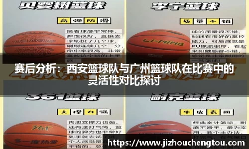 赛后分析：西安篮球队与广州篮球队在比赛中的灵活性对比探讨