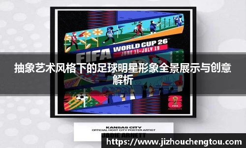 抽象艺术风格下的足球明星形象全景展示与创意解析